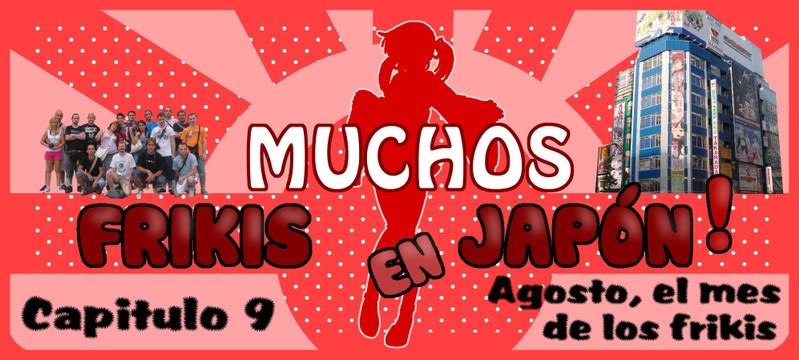 MUCHOS FRIKIS EN JAPON (Capitulos 9 y 10) Doble especial!!